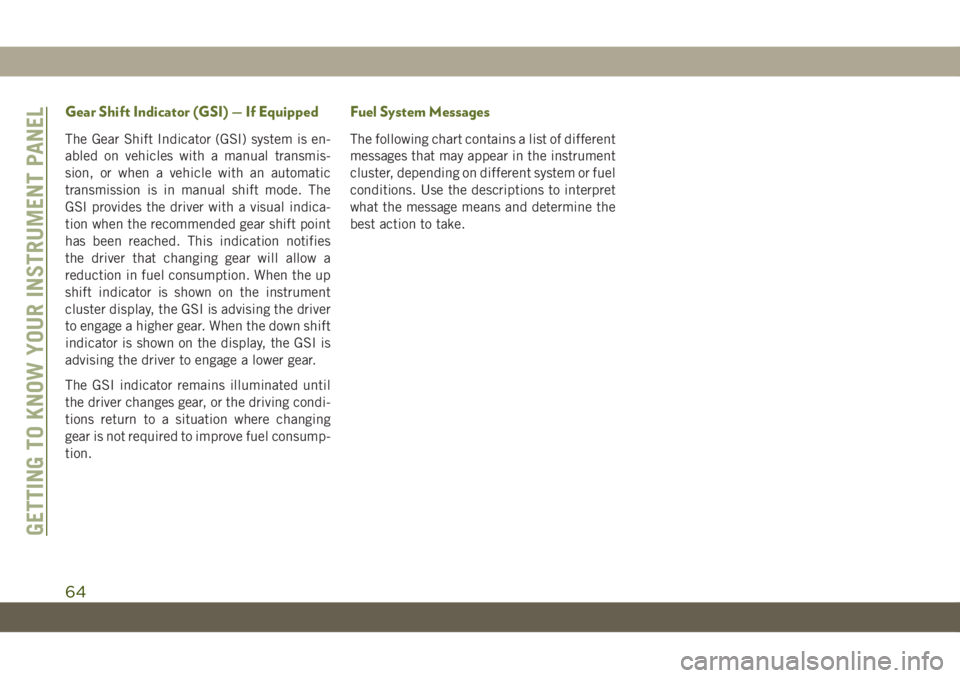 JEEP WRANGLER UNLIMITED 2019 Owner handbook (in English) Gear Shift Indicator (GSI) — If Equipped
The Gear Shift Indicator (GSI) system is en-
abled on vehicles with a manual transmis-
sion, or when a vehicle with an automatic
transmission is in manual sh JEEP WRANGLER UNLIMITED 2019 Owner handbook (in English) Gear Shift Indicator (GSI) — If Equipped
The Gear Shift Indicator (GSI) system is en-
abled on vehicles with a manual transmis-
sion, or when a vehicle with an automatic
transmission is in manual sh