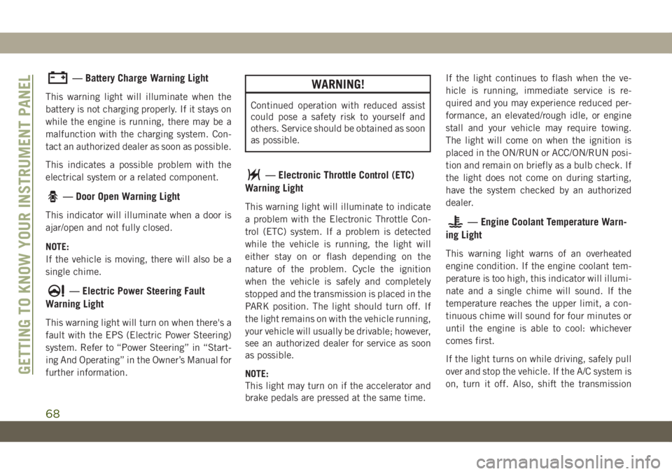 JEEP WRANGLER UNLIMITED 2019  Owner handbook (in English) — Battery Charge Warning Light
This warning light will illuminate when the
battery is not charging properly. If it stays on
while the engine is running, there may be a
malfunction with the charging 