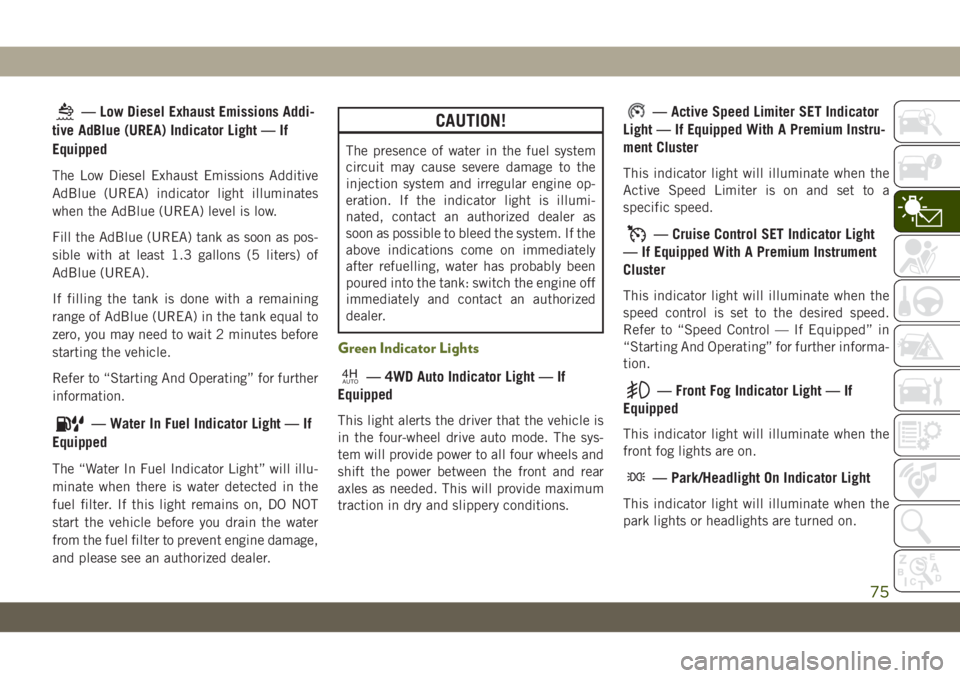 JEEP WRANGLER UNLIMITED 2019 Owner handbook (in English) — Low Diesel Exhaust Emissions Addi-
tive AdBlue (UREA) Indicator Light — If
Equipped
The Low Diesel Exhaust Emissions Additive
AdBlue (UREA) indicator light illuminates
when the AdBlue (UREA) lev JEEP WRANGLER UNLIMITED 2019 Owner handbook (in English) — Low Diesel Exhaust Emissions Addi-
tive AdBlue (UREA) Indicator Light — If
Equipped
The Low Diesel Exhaust Emissions Additive
AdBlue (UREA) indicator light illuminates
when the AdBlue (UREA) lev