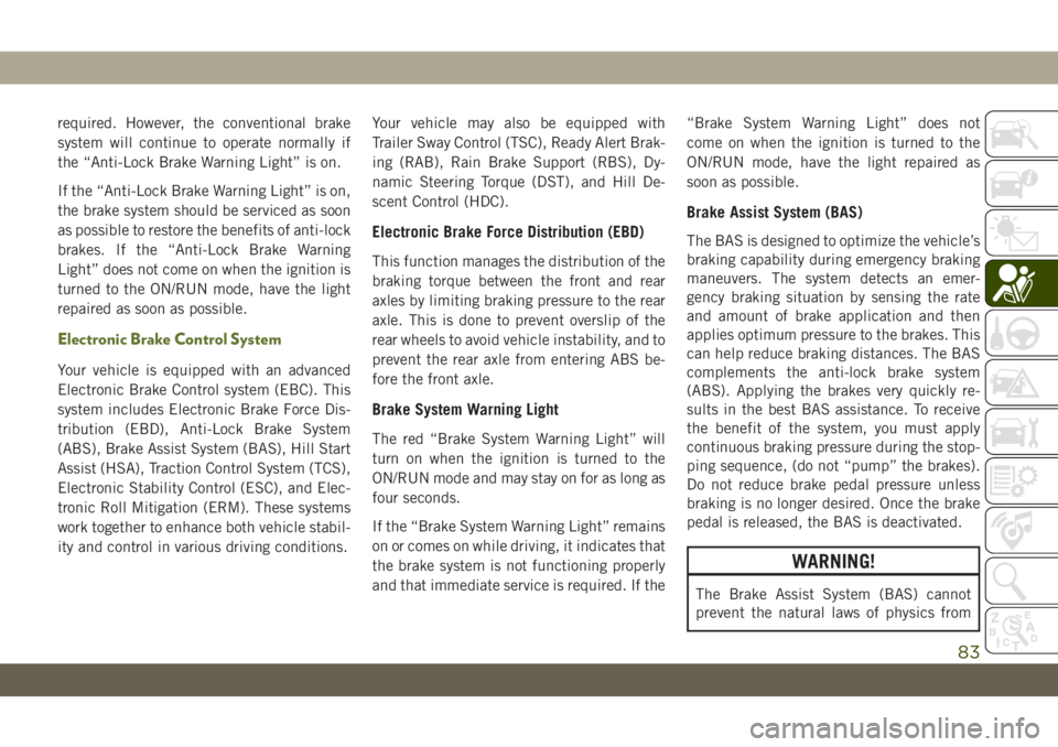 JEEP WRANGLER UNLIMITED 2019 Owner handbook (in English) required. However, the conventional brake
system will continue to operate normally if
the “Anti-Lock Brake Warning Light” is on.
If the “Anti-Lock Brake Warning Light” is on,
the brake system JEEP WRANGLER UNLIMITED 2019 Owner handbook (in English) required. However, the conventional brake
system will continue to operate normally if
the “Anti-Lock Brake Warning Light” is on.
If the “Anti-Lock Brake Warning Light” is on,
the brake system