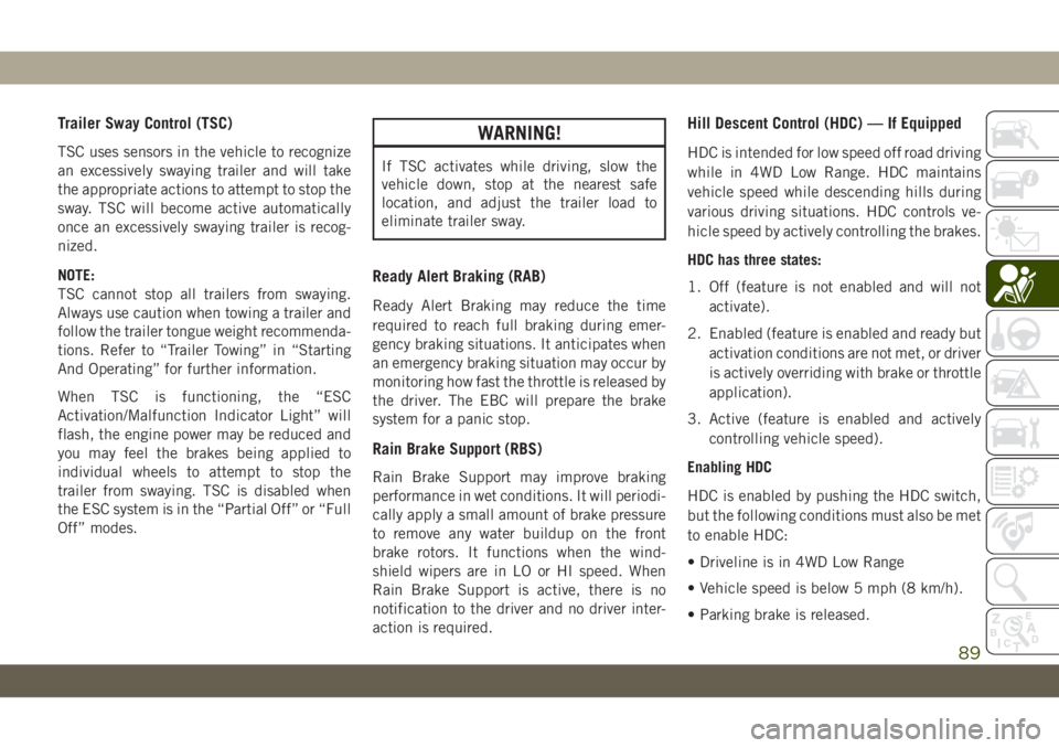 JEEP WRANGLER UNLIMITED 2019 Owner handbook (in English) Trailer Sway Control (TSC)
TSC uses sensors in the vehicle to recognize
an excessively swaying trailer and will take
the appropriate actions to attempt to stop the
sway. TSC will become active automat JEEP WRANGLER UNLIMITED 2019 Owner handbook (in English) Trailer Sway Control (TSC)
TSC uses sensors in the vehicle to recognize
an excessively swaying trailer and will take
the appropriate actions to attempt to stop the
sway. TSC will become active automat