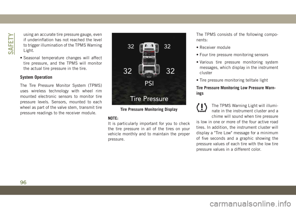 JEEP WRANGLER UNLIMITED 2018  Owner handbook (in English) using an accurate tire pressure gauge, even
if underinflation has not reached the level
to trigger illumination of the TPMS Warning
Light.
• Seasonal temperature changes will affect
tire pressure, a