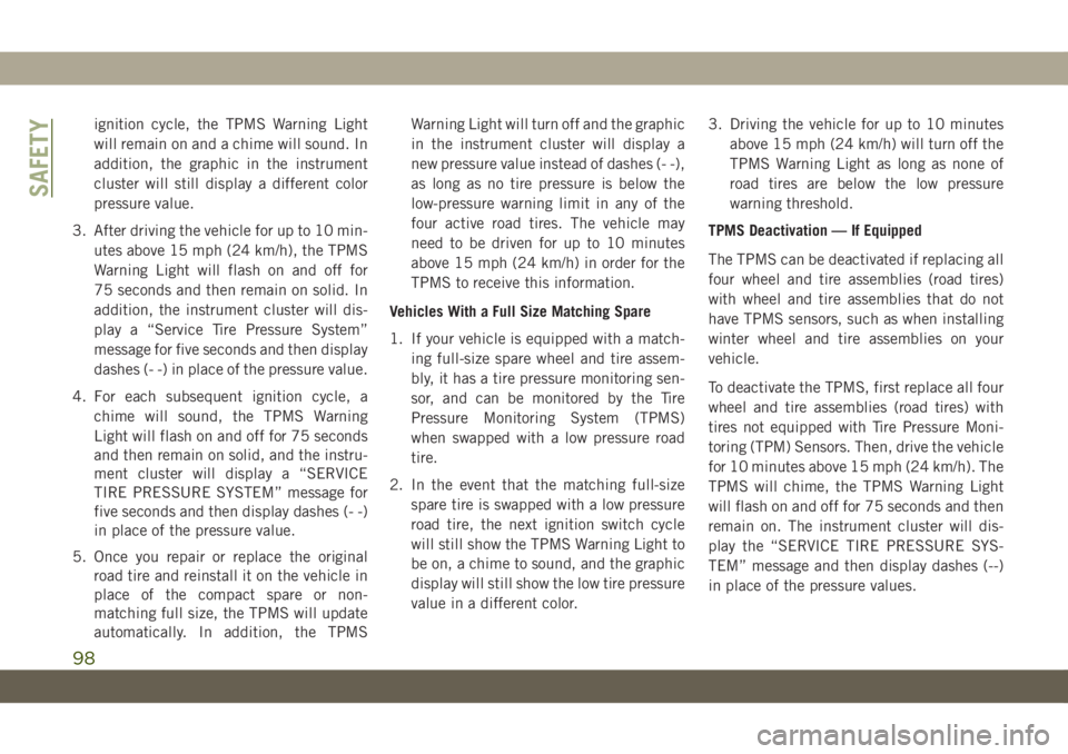 JEEP WRANGLER UNLIMITED 2019 Owner handbook (in English) ignition cycle, the TPMS Warning Light
will remain on and a chime will sound. In
addition, the graphic in the instrument
cluster will still display a different color
pressure value.
3. After driving t JEEP WRANGLER UNLIMITED 2019 Owner handbook (in English) ignition cycle, the TPMS Warning Light
will remain on and a chime will sound. In
addition, the graphic in the instrument
cluster will still display a different color
pressure value.
3. After driving t