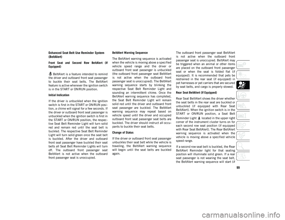 JEEP WRANGLER UNLIMITED 2020 Owner handbook (in English) 99
Enhanced Seat Belt Use Reminder System
(BeltAlert)
Front Seat and Second Row BeltAlert (If
Equipped) BeltAlert is a feature intended to remind
the driver and outboard front seat passenger
t JEEP WRANGLER UNLIMITED 2020 Owner handbook (in English) 99
Enhanced Seat Belt Use Reminder System
(BeltAlert)
Front Seat and Second Row BeltAlert (If
Equipped) BeltAlert is a feature intended to remind
the driver and outboard front seat passenger
t