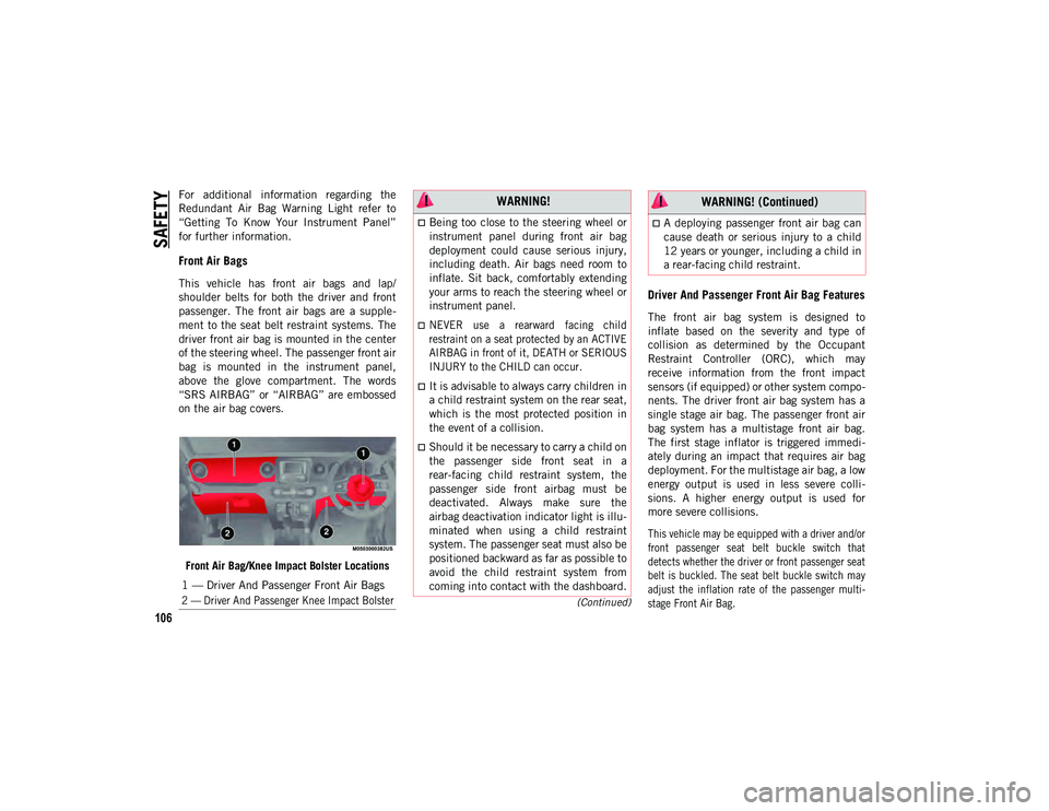 JEEP WRANGLER UNLIMITED 2021  Owner handbook (in English) SAFETY
106
(Continued)
For  additional  information  regarding  the
Redundant  Air  Bag  Warning  Light  refer  to
“Getting  To  Know  Your  Instrument  Panel”
for further information.
Front Air B