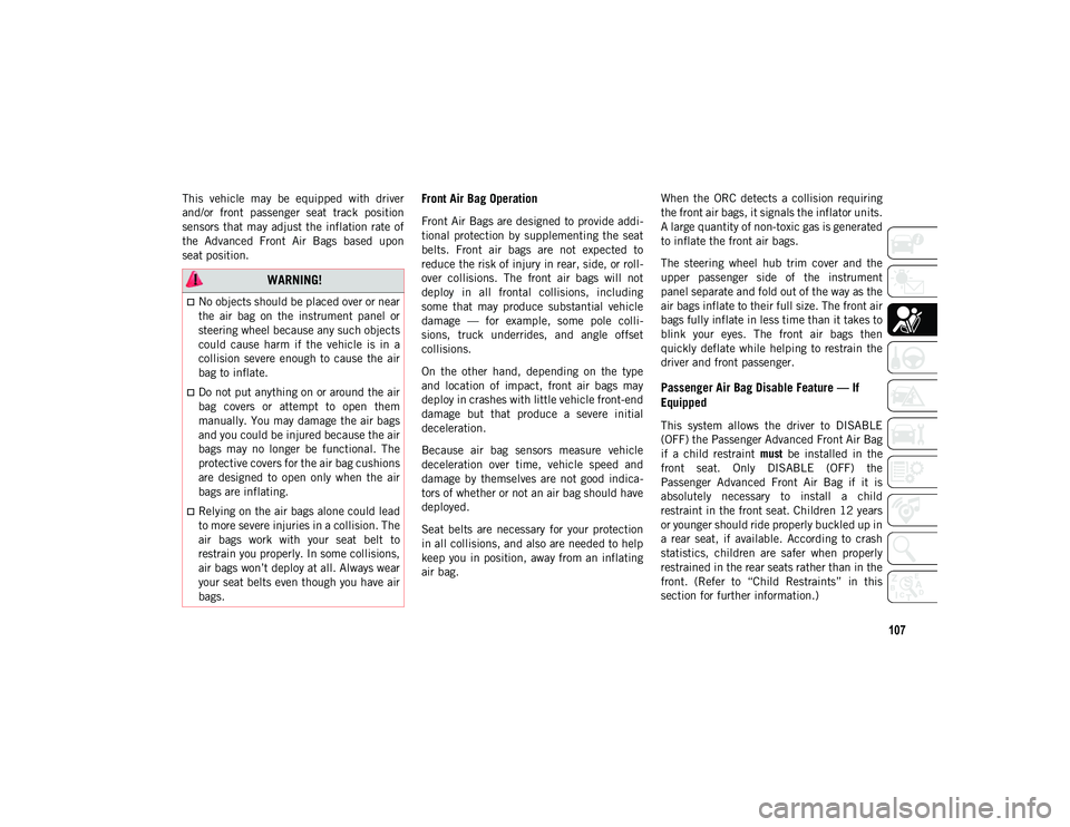 JEEP WRANGLER UNLIMITED 2020 Owner handbook (in English) 107
This vehicle may be equipped with driver
and/or front passenger seat track position
sensors that may adjust the inflation rate of
the Advanced Front Air Bags based upon
seat posi JEEP WRANGLER UNLIMITED 2020 Owner handbook (in English) 107
This vehicle may be equipped with driver
and/or front passenger seat track position
sensors that may adjust the inflation rate of
the Advanced Front Air Bags based upon
seat posi