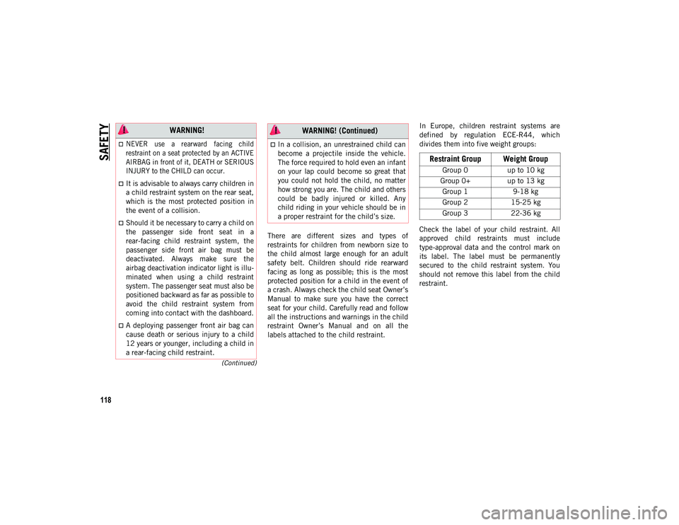 JEEP WRANGLER UNLIMITED 2020 Owner handbook (in English) SAFETY
118
(Continued)
There are different sizes and types of
restraints for children from newborn size to
the child almost large enough for an adult
safety belt. Children should JEEP WRANGLER UNLIMITED 2020 Owner handbook (in English) SAFETY
118
(Continued)
There are different sizes and types of
restraints for children from newborn size to
the child almost large enough for an adult
safety belt. Children should