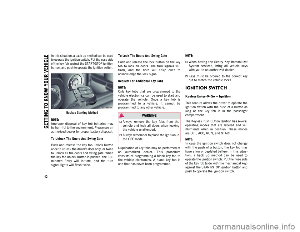 JEEP WRANGLER UNLIMITED 2021  Owner handbook (in English) GETTING TO KNOW YOUR VEHICLE
12

In this situation, a back up method can be used
to operate the ignition switch. Put the nose side
of the key fob against the START/STOP ignition
button, and push to op