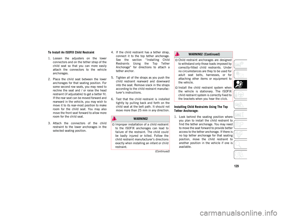 JEEP WRANGLER UNLIMITED 2020 Owner handbook (in English) 129
(Continued)
To Install An ISOFIX Child Restraint
1. Loosen the adjusters on the lowerconnectors and on the tether strap of the
child seat so that you can more easily
attach the conne JEEP WRANGLER UNLIMITED 2020 Owner handbook (in English) 129
(Continued)
To Install An ISOFIX Child Restraint
1. Loosen the adjusters on the lowerconnectors and on the tether strap of the
child seat so that you can more easily
attach the conne