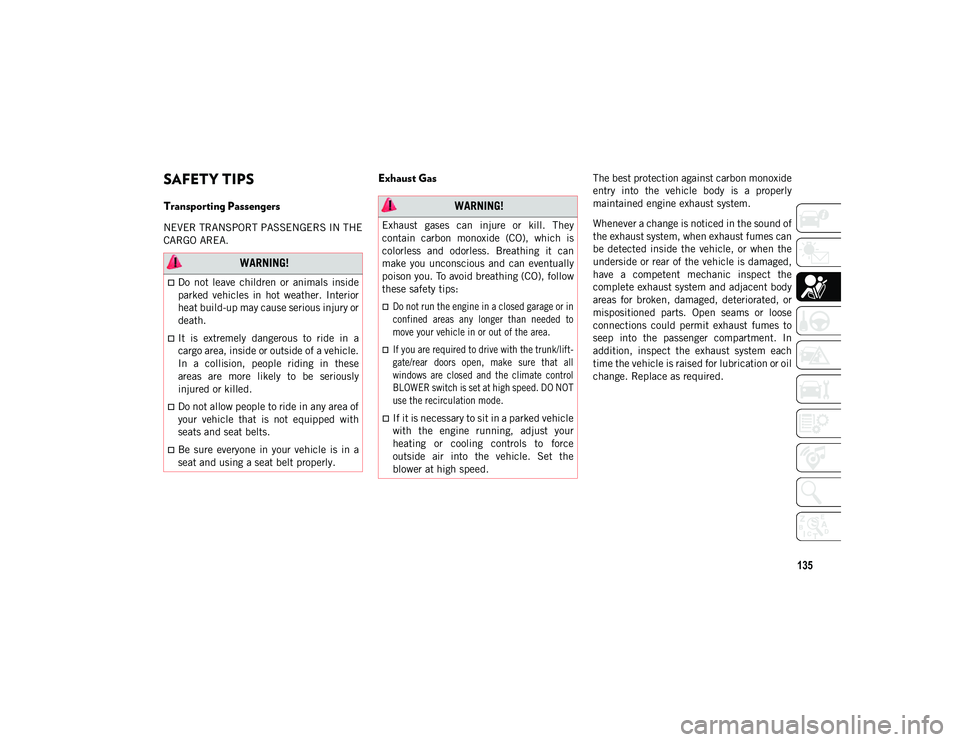 JEEP WRANGLER UNLIMITED 2021  Owner handbook (in English) 135
SAFETY TIPS   
Transporting Passengers
NEVER TRANSPORT PASSENGERS IN THE
CARGO AREA.
Exhaust Gas     The best protection against carbon monoxide
entry  into  the  vehicle  body  is  a  properly
ma