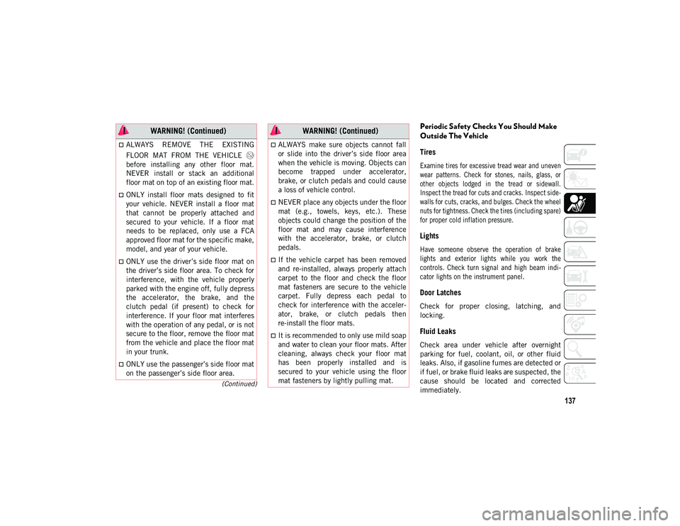 JEEP WRANGLER UNLIMITED 2021  Owner handbook (in English) 137
(Continued)
Periodic Safety Checks You Should Make 
Outside The Vehicle
Tires 

Examine tires for excessive tread wear and uneven
wear  patterns.  Check  for  stones,  nails,  glass,  or
other  ob