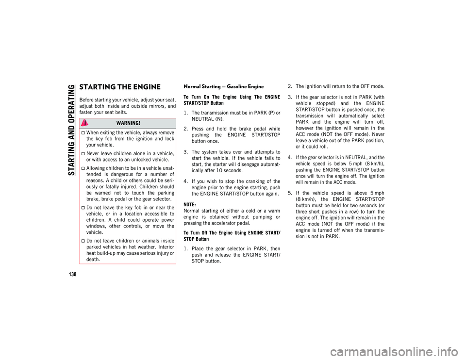 JEEP WRANGLER UNLIMITED 2020 Owner handbook (in English) 138
STARTING AND OPERATING
STARTING THE ENGINE
Before starting your vehicle, adjust your seat,
adjust both inside and outside mirrors, and
fasten your seat belts.
Normal Starting — Gasoline E JEEP WRANGLER UNLIMITED 2020 Owner handbook (in English) 138
STARTING AND OPERATING
STARTING THE ENGINE
Before starting your vehicle, adjust your seat,
adjust both inside and outside mirrors, and
fasten your seat belts.
Normal Starting — Gasoline E