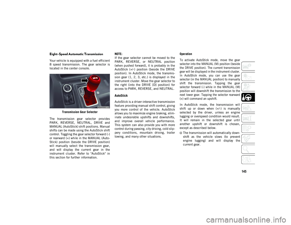 JEEP WRANGLER UNLIMITED 2020  Owner handbook (in English) 145
Eight–Speed Automatic Transmission
Your vehicle is equipped with a fuel efficient
8  speed  transmission.  The  gear  selector  is
located in the center console.Transmission Gear Selector
The  t