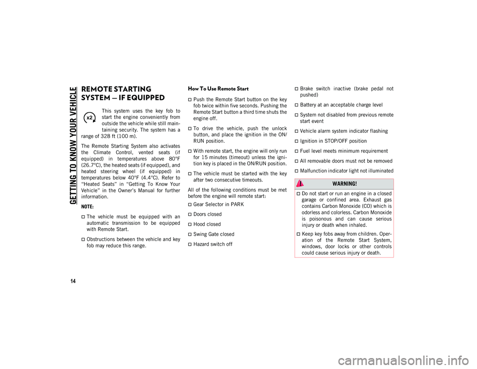 JEEP WRANGLER UNLIMITED 2021  Owner handbook (in English) GETTING TO KNOW YOUR VEHICLE
14
REMOTE STARTING 
SYSTEM — IF EQUIPPED  
This  system  uses  the  key  fob  to
start  the  engine  conveniently  from
outside the vehicle while still main-
taining  se