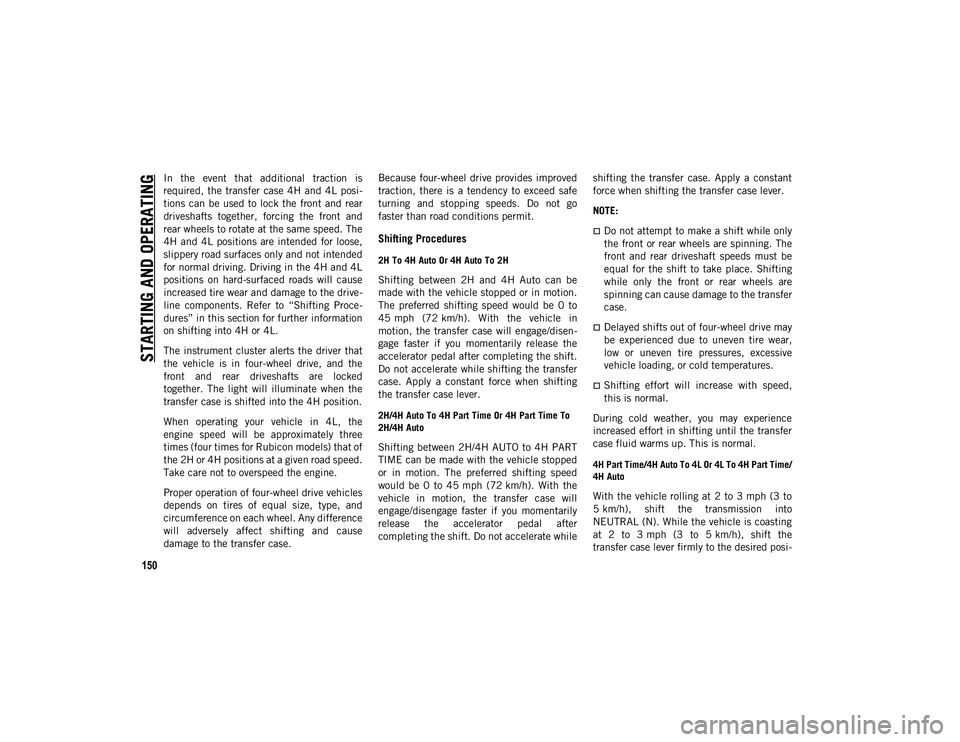 JEEP WRANGLER UNLIMITED 2021 Owner handbook (in English) STARTING AND OPERATING
150
In the event that additional traction is
required, the transfer case 4H and 4L posi-
tions can be used to lock the front and rear
driveshafts together, fo JEEP WRANGLER UNLIMITED 2021 Owner handbook (in English) STARTING AND OPERATING
150
In the event that additional traction is
required, the transfer case 4H and 4L posi-
tions can be used to lock the front and rear
driveshafts together, fo