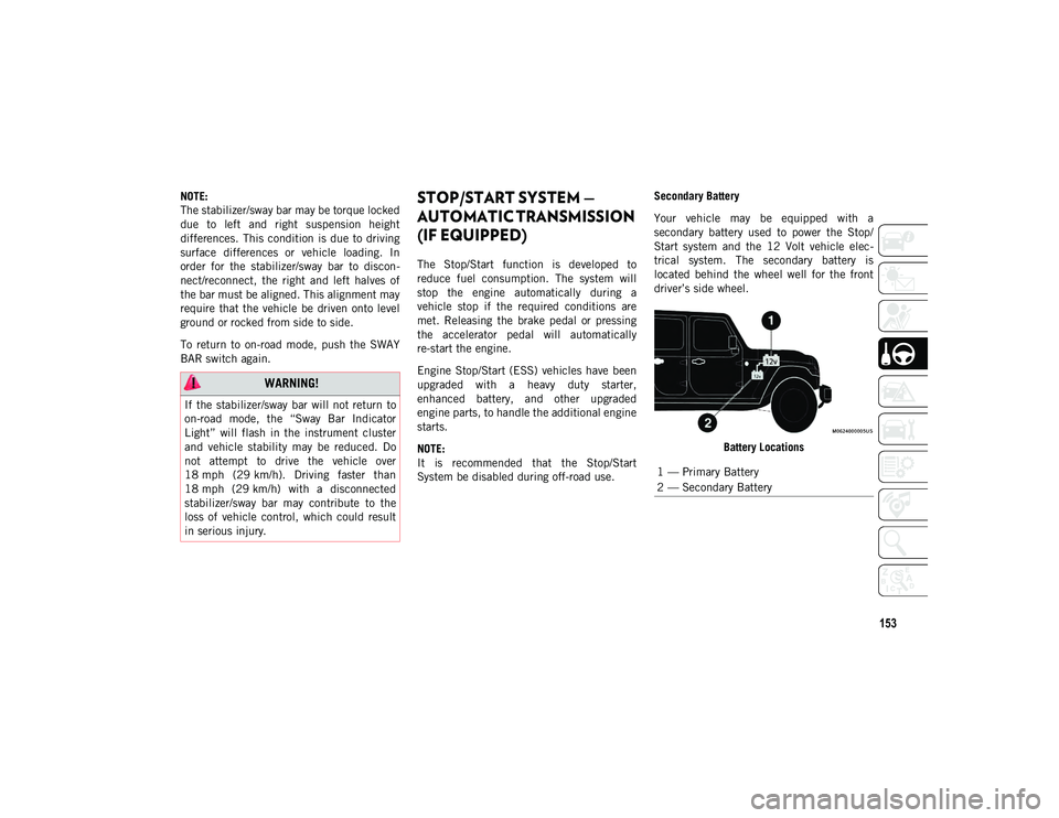 JEEP WRANGLER UNLIMITED 2021  Owner handbook (in English) 153
NOTE:
The stabilizer/sway bar may be torque locked
due  to  left  and  right  suspension  height
differences.  This  condition  is  due  to driving
surface  differences  or  vehicle  loading.  In
