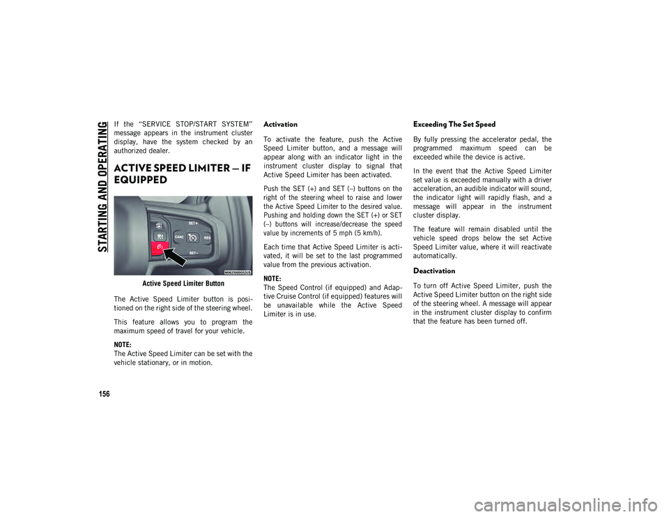 JEEP WRANGLER UNLIMITED 2020  Owner handbook (in English) STARTING AND OPERATING
156
If  the  “SERVICE  STOP/START  SYSTEM”
message  appears  in  the  instrument  cluster
display,  have  the  system  checked  by  an
authorized dealer.
ACTIVE SPEED LIMITE