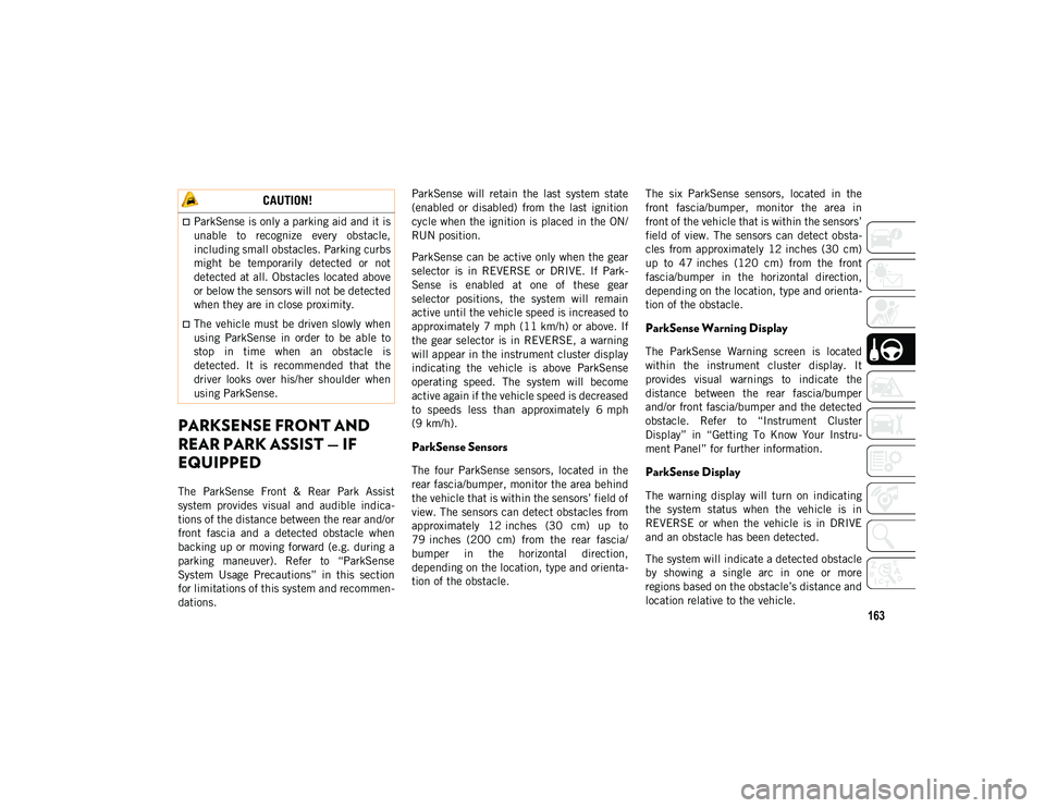 JEEP WRANGLER UNLIMITED 2021 Owner handbook (in English) 163
PARKSENSE FRONT AND
REAR PARK ASSIST — IF
EQUIPPED
The ParkSense Front & Rear Park Assist
system provides visual and audible indica-
tions of the distance between the rear and/or
fr JEEP WRANGLER UNLIMITED 2021 Owner handbook (in English) 163
PARKSENSE FRONT AND
REAR PARK ASSIST — IF
EQUIPPED
The ParkSense Front & Rear Park Assist
system provides visual and audible indica-
tions of the distance between the rear and/or
fr
