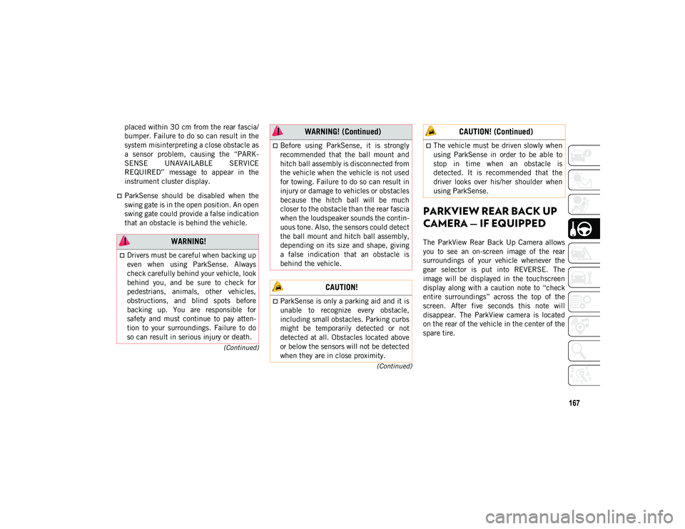 JEEP WRANGLER UNLIMITED 2021 Owner handbook (in English) 167
(Continued)
(Continued)
placed within 30 cm from the rear fascia/
bumper. Failure to do so can result in the
system misinterpreting a close obstacle as
a sensor problem, causing the “PARK
- JEEP WRANGLER UNLIMITED 2021 Owner handbook (in English) 167
(Continued)
(Continued)
placed within 30 cm from the rear fascia/
bumper. Failure to do so can result in the
system misinterpreting a close obstacle as
a sensor problem, causing the “PARK
-