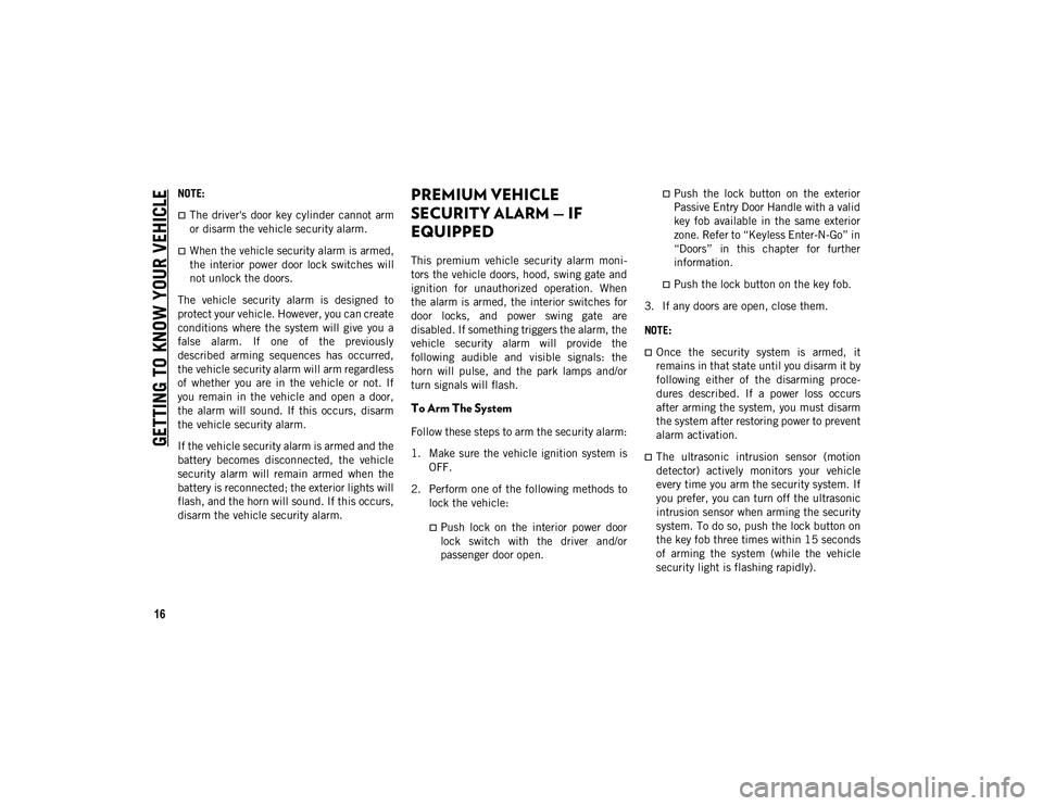 JEEP WRANGLER UNLIMITED 2021 Owner handbook (in English) GETTING TO KNOW YOUR VEHICLE
16
NOTE:
The driver's door key cylinder cannot arm
or disarm the vehicle security alarm.
When the vehicle security alarm is armed,
the interior power door JEEP WRANGLER UNLIMITED 2021 Owner handbook (in English) GETTING TO KNOW YOUR VEHICLE
16
NOTE:
The driver's door key cylinder cannot arm
or disarm the vehicle security alarm.
When the vehicle security alarm is armed,
the interior power door