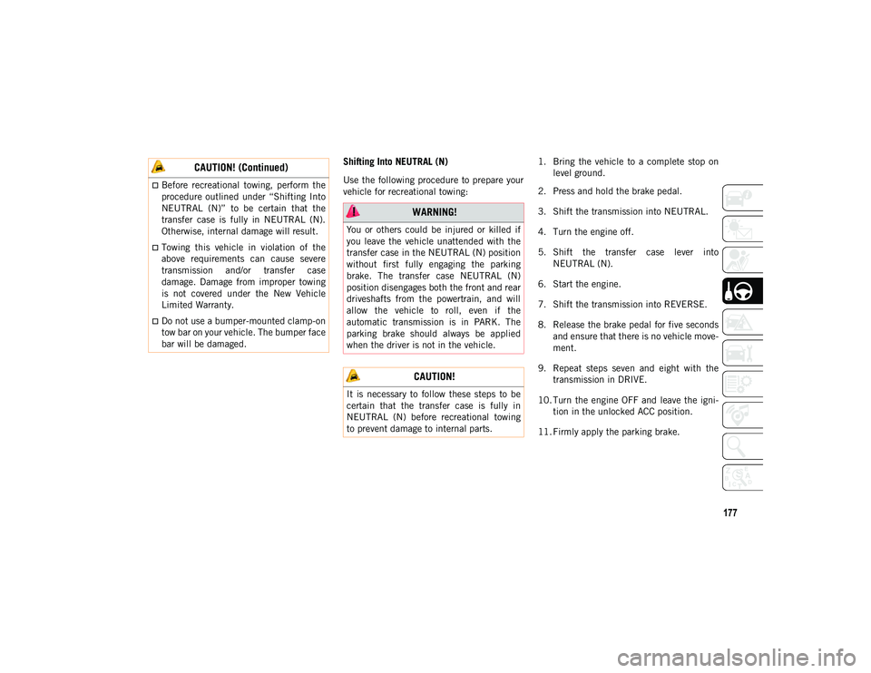 JEEP WRANGLER UNLIMITED 2021 Owner handbook (in English) 177
Shifting Into NEUTRAL (N)
Use the following procedure to prepare your
vehicle for recreational towing:1. Bring the vehicle to a complete stop on
level ground.
2. Press and hold the brak JEEP WRANGLER UNLIMITED 2021 Owner handbook (in English) 177
Shifting Into NEUTRAL (N)
Use the following procedure to prepare your
vehicle for recreational towing:1. Bring the vehicle to a complete stop on
level ground.
2. Press and hold the brak