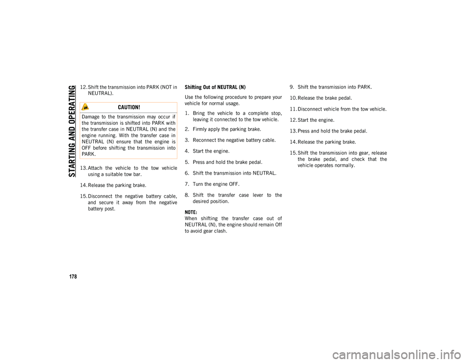 JEEP WRANGLER UNLIMITED 2021 Owner handbook (in English) STARTING AND OPERATING
178
12. Shift the transmission into PARK (NOT inNEUTRAL).
13. Attach the vehicle to the tow vehicle using a suitable tow bar.
14. Release the parking brake.
15. Disconnect JEEP WRANGLER UNLIMITED 2021 Owner handbook (in English) STARTING AND OPERATING
178
12. Shift the transmission into PARK (NOT inNEUTRAL).
13. Attach the vehicle to the tow vehicle using a suitable tow bar.
14. Release the parking brake.
15. Disconnect