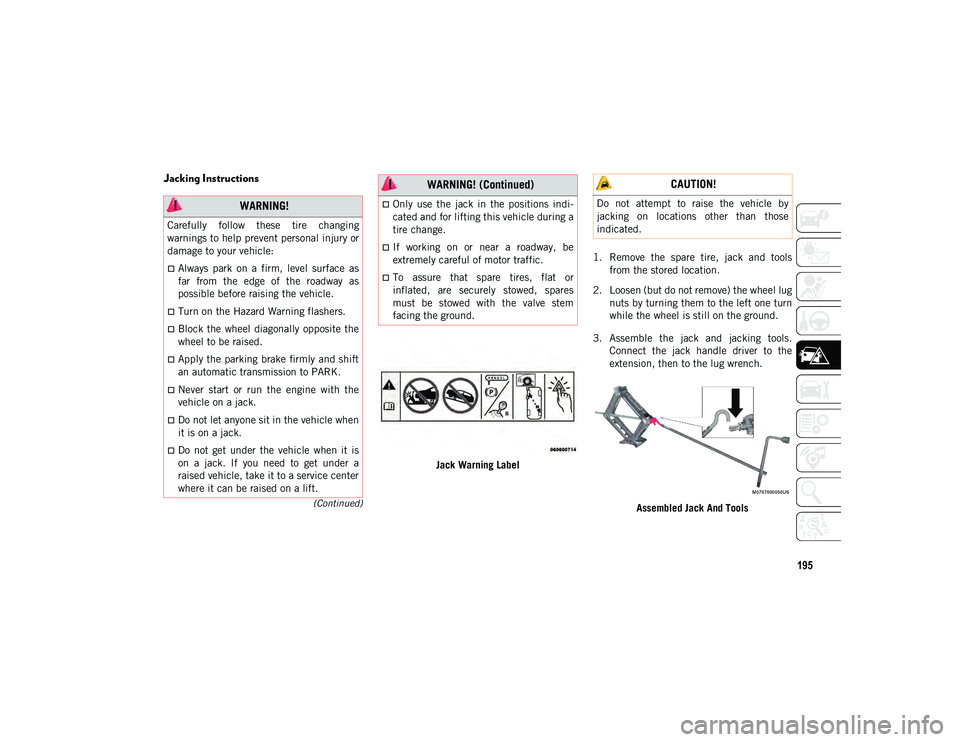JEEP WRANGLER UNLIMITED 2021  Owner handbook (in English) 195
(Continued)
Jacking Instructions  
Jack Warning Label1. Remove  the  spare  tire,  jack  and  tools
from the stored location.
2. Loosen (but do not remove) the wheel lug nuts by turning them to th