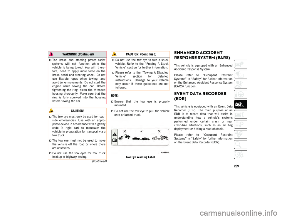 JEEP WRANGLER UNLIMITED 2020 Owner handbook (in English) 209
(Continued)
NOTE:
Ensure that the tow eye is properly
mounted.
Do not use the tow eye to pull the vehicle
onto a flatbed truck.Tow Eye Warning Label
ENHANCED ACCIDENT
RESPONSE SYSTEM JEEP WRANGLER UNLIMITED 2020 Owner handbook (in English) 209
(Continued)
NOTE:
Ensure that the tow eye is properly
mounted.
Do not use the tow eye to pull the vehicle
onto a flatbed truck.Tow Eye Warning Label
ENHANCED ACCIDENT
RESPONSE SYSTEM