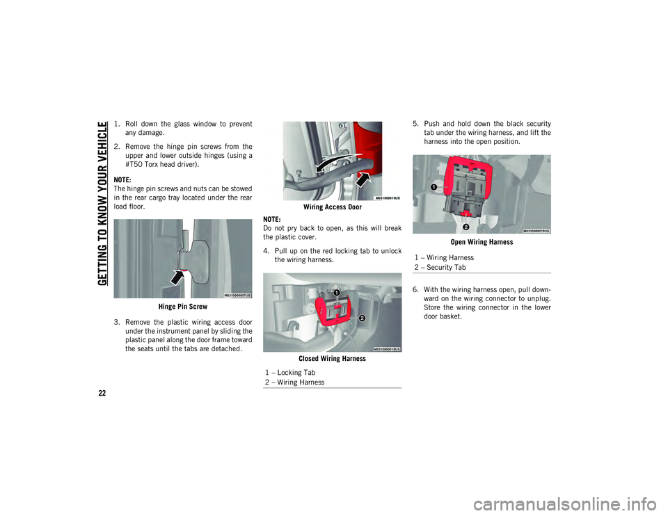 JEEP WRANGLER UNLIMITED 2021  Owner handbook (in English) GETTING TO KNOW YOUR VEHICLE
22
1. Roll  down  the  glass  window  to  preventany damage.
2. Remove  the  hinge  pin  screws  from  the upper and  lower  outside  hinges  (using  a
#T50 Torx head driv