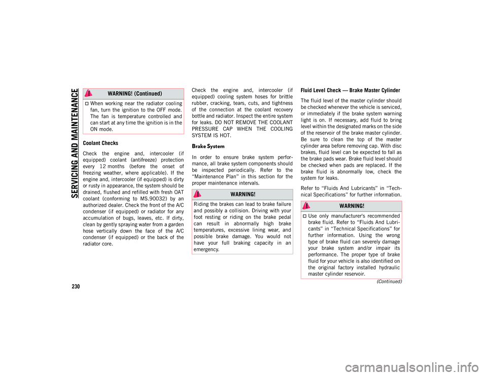 JEEP WRANGLER UNLIMITED 2021  Owner handbook (in English) SERVICING AND MAINTENANCE
230(Continued)
Coolant Checks 
Check  the  engine  and,  intercooler  (if
equipped)  coolant  (antifreeze)  protection
every  12 months  (before  the  onset  of
freezing  wea