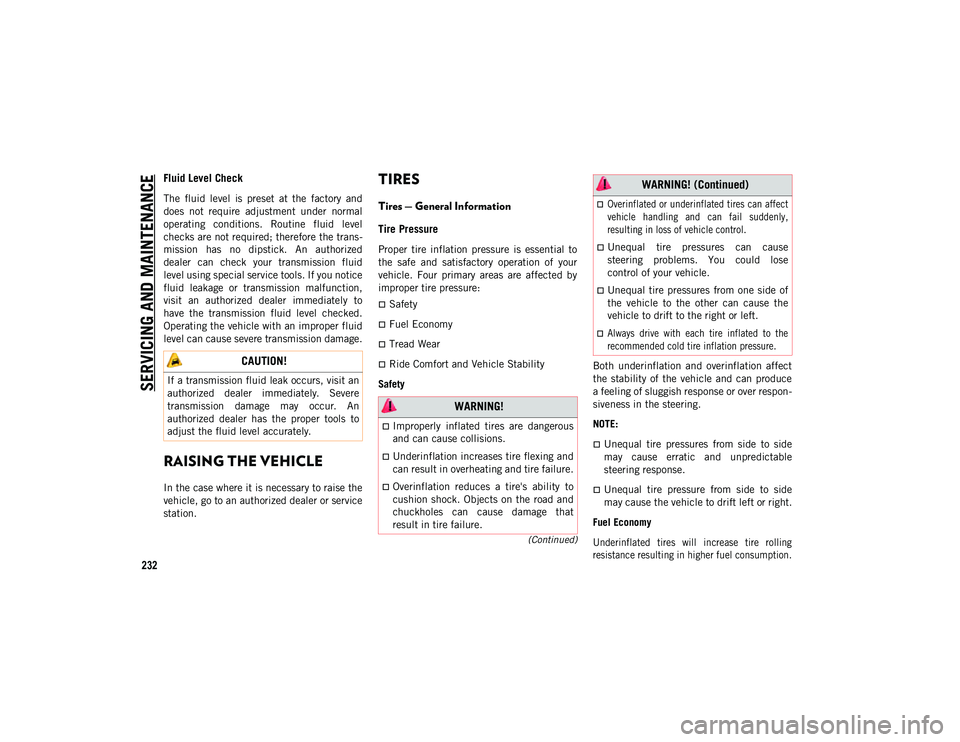 JEEP WRANGLER UNLIMITED 2021  Owner handbook (in English) SERVICING AND MAINTENANCE
232
(Continued)
Fluid Level Check
The  fluid  level  is  preset  at  the  factory  and
does  not  require  adjustment  under  normal
operating  conditions.  Routine  fluid  l