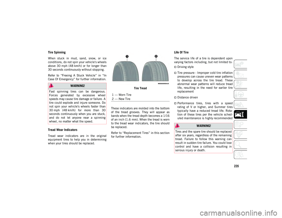 JEEP WRANGLER UNLIMITED 2020 Owner handbook (in English) 235
Tire Spinning
When stuck in mud, sand, snow, or ice
conditions, do not spin your vehicle's wheels
above 30 mph (48 km/h) or for longer than
30 seconds continuously without stoppi JEEP WRANGLER UNLIMITED 2020 Owner handbook (in English) 235
Tire Spinning
When stuck in mud, sand, snow, or ice
conditions, do not spin your vehicle's wheels
above 30 mph (48 km/h) or for longer than
30 seconds continuously without stoppi