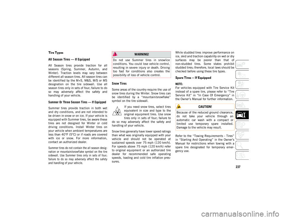 JEEP WRANGLER UNLIMITED 2021  Owner handbook (in English) 237
Tire Types
All Season Tires — If Equipped
All  Season  tires  provide  traction  for  all
seasons  (Spring,  Summer,  Autumn,  and
Winter).  Traction  levels  may  vary  between
different all se