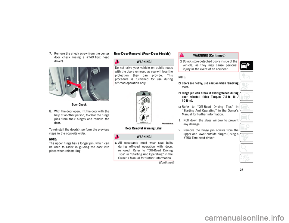 JEEP WRANGLER UNLIMITED 2020 Owner handbook (in English) 23
(Continued)
7. Remove the check screw from the centerdoor check (using a #T40 Torx head
driver).
Door Check
8. With the door open, lift the door with the help of another person, to clear the h JEEP WRANGLER UNLIMITED 2020 Owner handbook (in English) 23
(Continued)
7. Remove the check screw from the centerdoor check (using a #T40 Torx head
driver).
Door Check
8. With the door open, lift the door with the help of another person, to clear the h