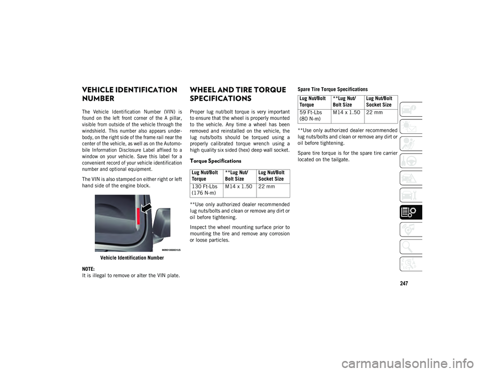 JEEP WRANGLER UNLIMITED 2021  Owner handbook (in English) 247
TECHNICAL SPECIFICATIONS
VEHICLE IDENTIFICATION 
NUMBER 

The  Vehicle  Identification  Number  (VIN)  is
found  on  the  left  front  corner  of  the  A  pillar,
visible  from outside of  the veh