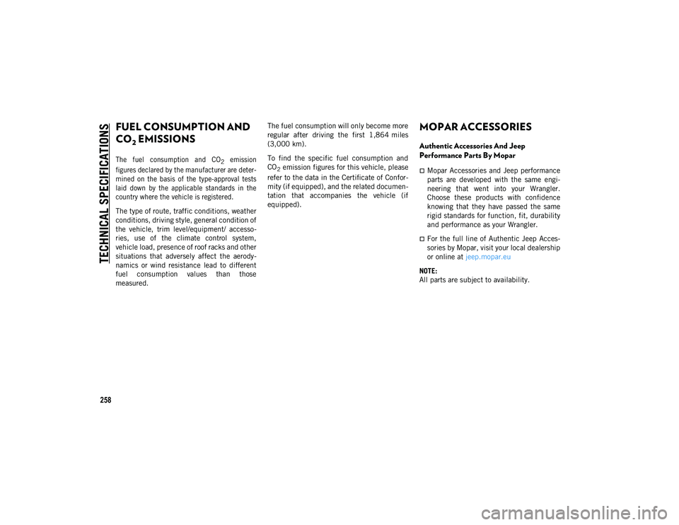 JEEP WRANGLER UNLIMITED 2020 Owner handbook (in English) TECHNICAL SPECIFICATIONS
258
FUEL CONSUMPTION AND
CO
2 EMISSIONS
The fuel consumption and CO2 emission
figures declared by the manufacturer are deter -
mined on the basis of the type-app JEEP WRANGLER UNLIMITED 2020 Owner handbook (in English) TECHNICAL SPECIFICATIONS
258
FUEL CONSUMPTION AND
CO
2 EMISSIONS
The fuel consumption and CO2 emission
figures declared by the manufacturer are deter -
mined on the basis of the type-app
