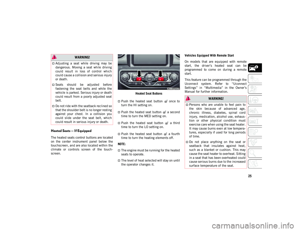 JEEP WRANGLER UNLIMITED 2020  Owner handbook (in English) 25
Heated Seats — If Equipped
The heated seats control buttons are located
on  the  center  instrument  panel  below  the
touchscreen, and are also located within the
climate  or  controls  screen  