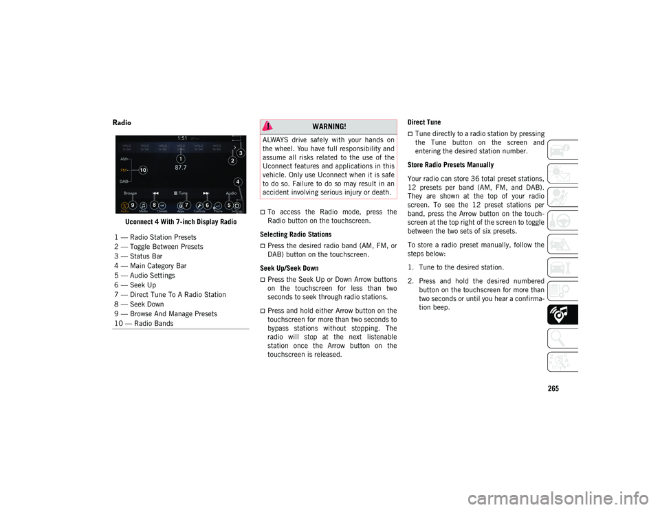 JEEP WRANGLER UNLIMITED 2020 Owner handbook (in English) 265
Radio
Uconnect 4 With 7-inch Display Radio
To access the Radio mode, press the
Radio button on the touchscreen.
Selecting Radio Stations
Press the desired radio band (AM, FM, or
DAB) JEEP WRANGLER UNLIMITED 2020 Owner handbook (in English) 265
Radio
Uconnect 4 With 7-inch Display Radio
To access the Radio mode, press the
Radio button on the touchscreen.
Selecting Radio Stations
Press the desired radio band (AM, FM, or
DAB)