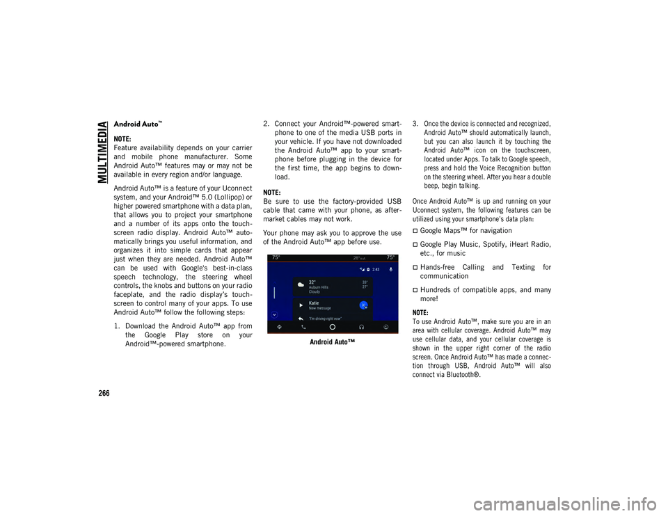 JEEP WRANGLER UNLIMITED 2020 Owner handbook (in English) MULTIMEDIA
266
Android Auto™
NOTE:
Feature availability depends on your carrier
and mobile phone manufacturer. Some
Android Auto™ features may or may not be
available in every regi JEEP WRANGLER UNLIMITED 2020 Owner handbook (in English) MULTIMEDIA
266
Android Auto™
NOTE:
Feature availability depends on your carrier
and mobile phone manufacturer. Some
Android Auto™ features may or may not be
available in every regi