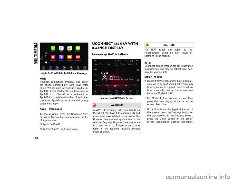 JEEP WRANGLER UNLIMITED 2021  Owner handbook (in English) MULTIMEDIA
268
Apple CarPlay® Data And Cellular Coverage
NOTE:
Requires  compatible  iPhone®.  See  dealer
for  phone  compatibility  Data  plan  rates
apply.  Vehicle user  interface  is  a  produc