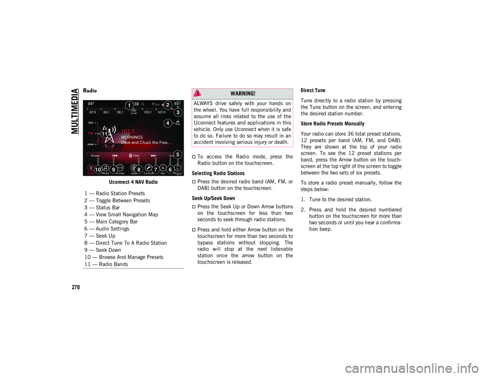 JEEP WRANGLER UNLIMITED 2020 Owner handbook (in English) MULTIMEDIA
270
Radio
Uconnect 4 NAV Radio
To access the Radio mode, press the
Radio button on the touchscreen.
Selecting Radio Stations
Press the desired radio band (AM, FM, or
DAB) butt JEEP WRANGLER UNLIMITED 2020 Owner handbook (in English) MULTIMEDIA
270
Radio
Uconnect 4 NAV Radio
To access the Radio mode, press the
Radio button on the touchscreen.
Selecting Radio Stations
Press the desired radio band (AM, FM, or
DAB) butt