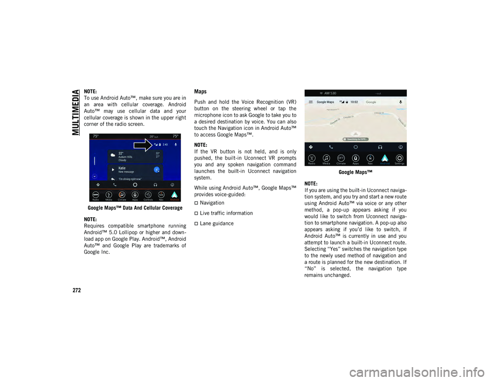 JEEP WRANGLER UNLIMITED 2021  Owner handbook (in English) MULTIMEDIA
272
NOTE:
To use Android Auto™, make sure you are in
an  area  with  cellular  coverage.  Android
Auto™  may  use  cellular  data  and  your
cellular coverage is shown in the upper righ