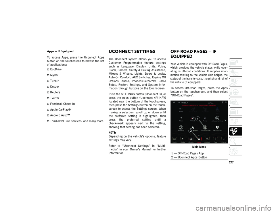 JEEP WRANGLER UNLIMITED 2021  Owner handbook (in English) 277
Apps — If Equipped
To  access  Apps,  press  the  Uconnect  Apps
button on the touchscreen to browse the list
of applications:
EcoDrive
MyCar
TuneIn
Deezer
Reuters
Twitter
F