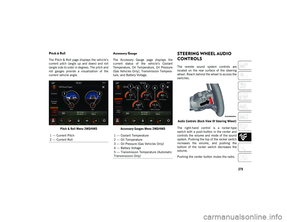 JEEP WRANGLER UNLIMITED 2021  Owner handbook (in English) 279
Pitch & Roll 
The Pitch & Roll page displays the vehicle’s
current  pitch  (angle  up  and  down)  and  roll
(angle side to side) in degrees. The pitch and
roll  gauges  provide  a  visualizatio