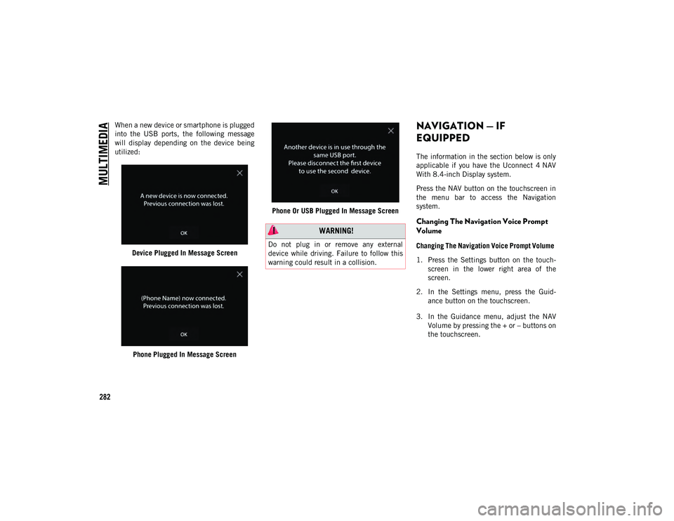 JEEP WRANGLER UNLIMITED 2021 Owner handbook (in English) MULTIMEDIA
282
When a new device or smartphone is plugged
into the USB ports, the following message
will display depending on the device being
utilized:Device Plugged In Message Screen
Pho JEEP WRANGLER UNLIMITED 2021 Owner handbook (in English) MULTIMEDIA
282
When a new device or smartphone is plugged
into the USB ports, the following message
will display depending on the device being
utilized:Device Plugged In Message Screen
Pho