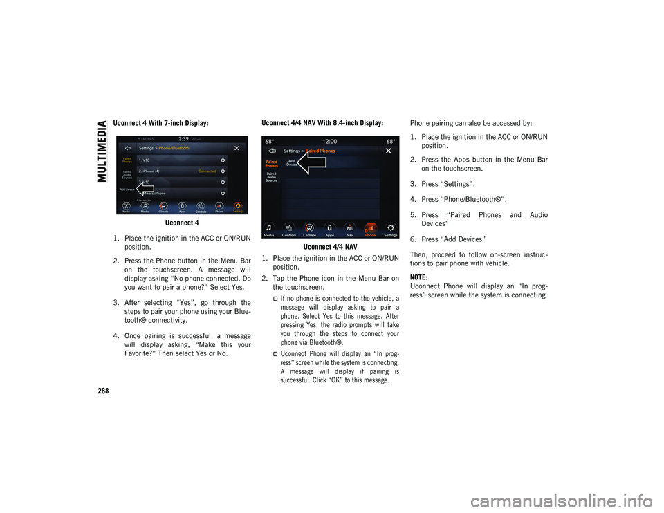 JEEP WRANGLER UNLIMITED 2020 Owner handbook (in English) MULTIMEDIA
288
Uconnect 4 With 7-inch Display:Uconnect 4
1. Place the ignition in the ACC or ON/RUN position.
2. Press the Phone button in the Menu Bar on the touchscreen. A message will
display JEEP WRANGLER UNLIMITED 2020 Owner handbook (in English) MULTIMEDIA
288
Uconnect 4 With 7-inch Display:Uconnect 4
1. Place the ignition in the ACC or ON/RUN position.
2. Press the Phone button in the Menu Bar on the touchscreen. A message will
display