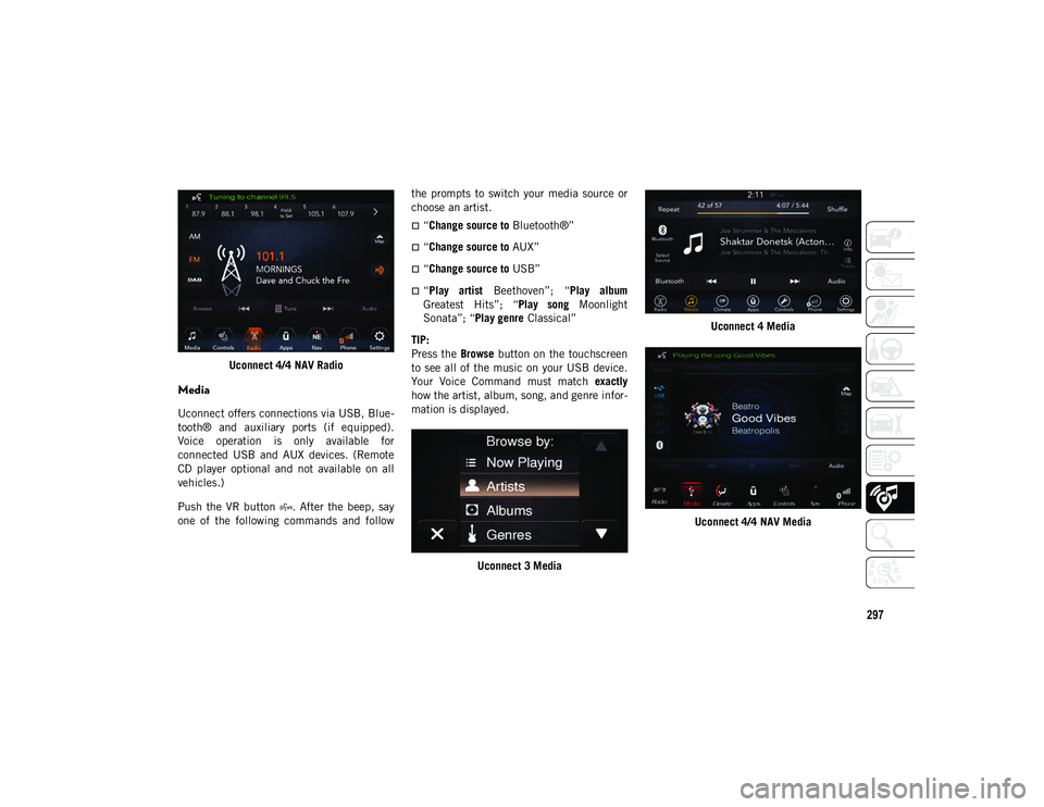 JEEP WRANGLER UNLIMITED 2021  Owner handbook (in English) 297
Uconnect 4/4 NAV Radio
Media
Uconnect offers connections via USB, Blue-
tooth®  and  auxiliary  ports  (if  equipped).
Voice  operation  is  only  available  for
connected  USB  and  AUX  devices