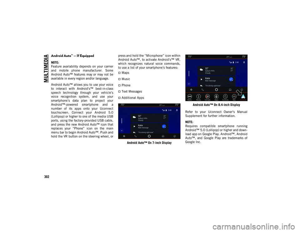 JEEP WRANGLER UNLIMITED 2020  Owner handbook (in English) MULTIMEDIA
302
Android Auto™ — If Equipped 
NOTE:
Feature  availability  depends  on  your  carrier
and  mobile  phone  manufacturer.  Some
Android  Auto™  features  may  or  may  not  be
availa