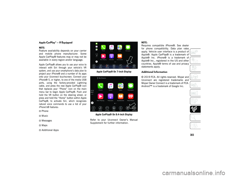 JEEP WRANGLER UNLIMITED 2020  Owner handbook (in English) 303
Apple CarPlay® — If Equipped
NOTE:
Feature  availability  depends  on  your  carrier
and  mobile  phone  manufacturer.  Some
Apple CarPlay® features may or may not be
available in every region