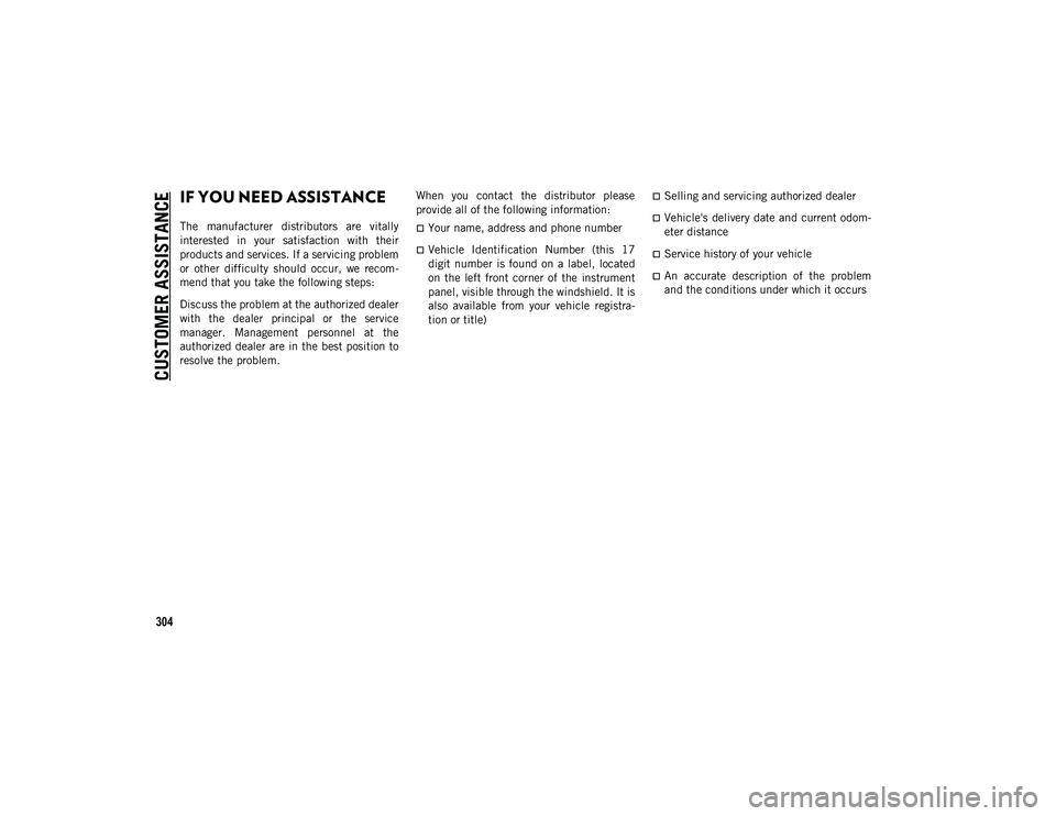 JEEP WRANGLER UNLIMITED 2020  Owner handbook (in English) 304
CUSTOMER ASSISTANCE
IF YOU NEED ASSISTANCE 
The  manufacturer  distributors  are  vitally
interested  in  your  satisfaction  with  their
products and services. If a servicing problem
or  other  d